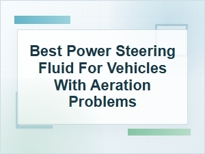 Best Power Steering Fluid for Aeration Problems