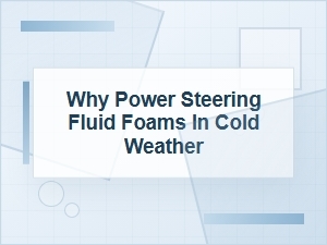 Why Power Steering Fluid Foams in Cold Weather