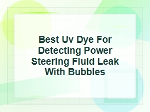 Best Uv Dye for Power Steering Leaks with Bubbles