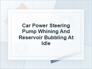 Why Your Power Steering Pump Whines and Bubbles at Idle