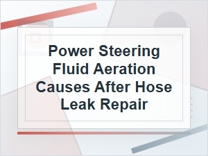 Power Steering Fluid Aeration After Hose Leak Repair